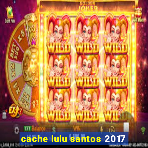 cache lulu santos 2017